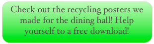 Check out the recycling posters we made for the dining hall! Help yourself to a free download!